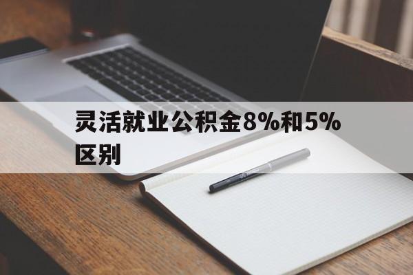 海宁最新灵活就业公积金8%和5%区别方法分析(最方便真实的海宁灵活就业公积金一般交多少钱方法)