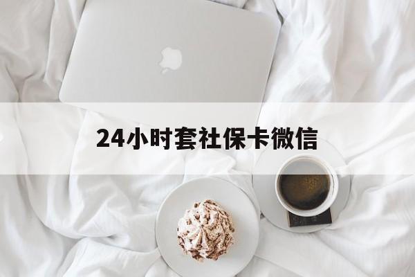 海宁最新24小时套社保卡微信方法分析(最方便真实的海宁24小时套社保卡微信可以吗方法)