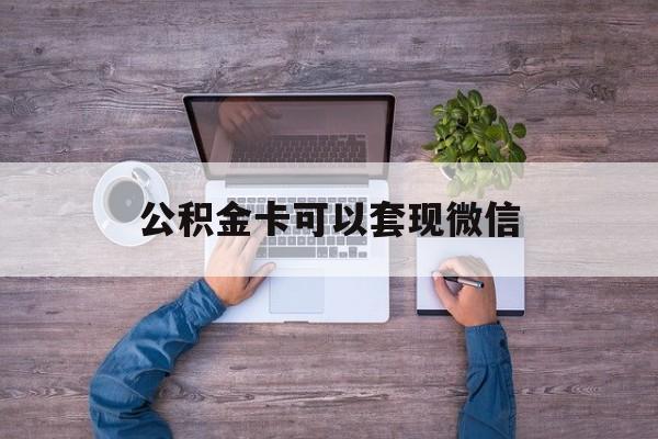 海宁最新公积金卡可以套现微信方法分析(最方便真实的海宁公积金卡可以绑定微信消费吗方法)