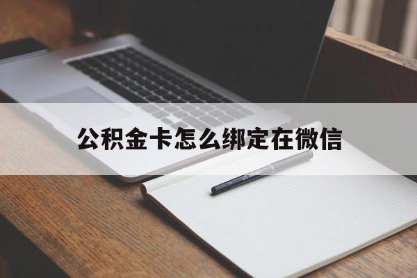 海宁最新公积金卡怎么绑定在微信方法分析(最方便真实的海宁公积金卡怎么绑定在微信提现方法)